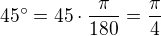 $45^\circ = 45\cdot \frac{\pi }{180}= \frac{\pi}{4}$
