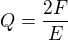 $Q=\frac{2F}{E}$