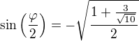 $\sin \(\frac{\varphi }{2}\)=- \sqrt{\frac{1+\frac{3}{\sqrt{10}}}{2}}$