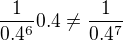 $\frac{1}{0.4^6}0.4\neq\frac{1}{0.4^7}$