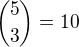$\binom{5}{3}=10$