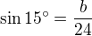 $\sin{15�}=\frac{b}{24}$