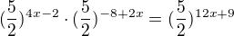 $(\frac{5}{2})^{4x-2}\cdot(\frac{5}{2})^{-8+2x}=(\frac{5}{2})^{12x+9}$