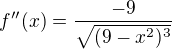 $f''(x)=\frac{-9}{\sqrt{(9-x^2)^3}}$