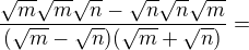 $\frac{\sqrt{m}\sqrt{m}\sqrt{n}-\sqrt{n}\sqrt{n}\sqrt{m}}{(\sqrt{m}-\sqrt{n})(\sqrt{m}+\sqrt{n})}=$