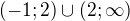 $(-1;2)\cup (2;\infty )$