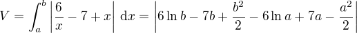 $V=\int_{a}^{b}\left|\frac{6}{x}-7+x\right|\,\text{d}x=\left|6\ln b-7b+\frac{b^2}{2}-6\ln a+7a-\frac{a^2}{2}\right|$
