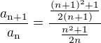 $\frac{a_\text{n+1}}{a_\text{n}}=\frac{\frac{(n+1)^2+1}{2(n+1)}}{\frac{n^2+1}{2n}}$