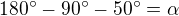 $180^{\circ}-90^{\circ}-50^{\circ}=\alpha$
