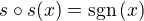 $s\circ s(x)=\textnormal{sgn}\,(x)$