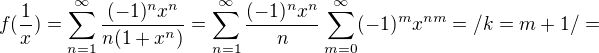 $f(\frac{1}{x}) = \sum_{n=1}^{\infty}\frac{(-1)^{n}x^n}{n(1+x^n)} = \sum_{n=1}^{\infty}\frac{(-1)^{n}x^n}{n}\sum_{m=0}^{\infty}(-1)^mx^{nm} = /k=m+1/ =$