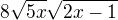 $8\sqrt{5x}\sqrt{2x-1}$