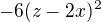 $-6 (z-2 x)^2$