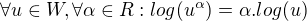 $\forall u \in W, \forall \alpha \in R: log(u^{\alpha}) = \alpha . log(u)$