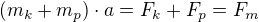 $(m_k+m_p) \cdot a=F_k+F_p=F_m$