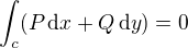 $\int_{c}(P\,\mathrm{d}x + Q \,\mathrm{d}y) = 0$