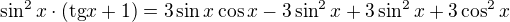 $\sin ^{2}x\cdot (\text{tg}x+1)=3\sin x\cos x-3\sin^2 x+3\sin^2x+3\cos^2x $