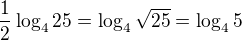$\frac{1}{2}\log_{4}25 =\log_{4}\sqrt {25}=\log_ {4}5$