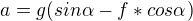 $a=g(sin\alpha-f*cos\alpha)$