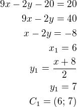 $9x-2y-20=20\\9x-2y=40\\x-2y=-8\\x_1=6\\y_1=\frac{x+8}{2}\\y_1=7\\C_1=(6;\,7)$