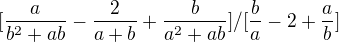 $[\frac a{b^2+ab}-\frac 2{a+b}+\frac b{a^2+ab}]/[\frac b a -2+\frac a b]$