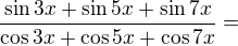 kopírovat do textarea $\frac{\sin 3x+\sin 5x+\sin 7x}{\cos 3x+\cos 5x+\cos 7x}=$