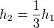 $h_2=\frac{1}{3}h_1$