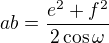 $ab=\frac{e^2+f^2}{2\cos\omega}$