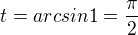 $t=arcsin1=\frac{\pi }{2}$