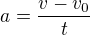 $a=\frac{v-v_{0}}{t}$