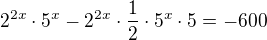 $2^{2x}\cdot 5^{x}-2^{2x}\cdot \frac 12\cdot 5^{x}\cdot 5=-600$