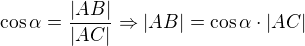 $\cos \alpha=\frac{|AB|}{|AC|}\Rightarrow |AB|= \cos \alpha \cdot |AC|$