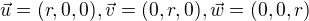 $\vec{u}=(r,0,0),\vec{v}=(0,r,0),\vec{w}=(0,0,r)$