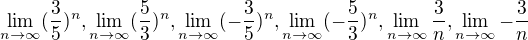 $\lim_{n\to\infty }(\frac{3}{5})^{n} , \lim_{n\to\infty }(\frac{5}{3})^{n}, \lim_{n\to\infty }(-\frac{3}{5})^{n} , \lim_{n\to\infty }(-\frac{5}{3})^{n}, \lim_{n\to\infty }\frac{3}{n} , \lim_{n\to\infty }-\frac{3}{n} $