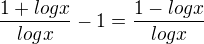 $\frac{1+log x}{log x}-1=\frac{1-logx}{logx}$