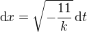$\text{d}x=\sqrt{-\frac{11}{k}}\,\text{d}t$