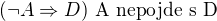 $(\neg A \Rightarrow D) \text{ A nepojde s D}$
