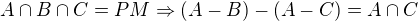 $A \cap B \cap C = PM\Rightarrow(A - B)-(A-C) = A \cap C$