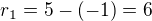 $r_1=5-(-1)=6$