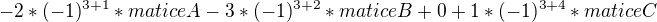 $-2*(-1)^{3+1}* maticeA -3*(-1)^{3+2}*maticeB +0+1*(-1)^{3+4}*maticeC$