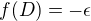 $f(D)=-\epsilon$