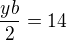 $\frac{yb}{2}=14$
