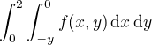 $\int_{0}^{2}\int_{-y}^{0} f(x,y)\,\mathrm{d}x\,\mathrm{d}y$