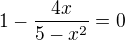 $1-\frac{4x}{5-x^2} = 0$