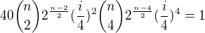 $40{n\choose 2}2^{\frac{n-2}{2}}(\frac{i}{4})^2{n\choose 4}2^{\frac{n-4}{2}}(\frac{i}{4})^4=1$