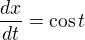 $\frac{dx}{dt}=\cos t$