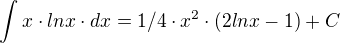 $\int_{}^{}x\cdot ln x \cdot dx = 1/4 \cdot x^{2}\cdot (2 lnx-1) + C$