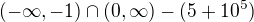 $(-\infty ,-1)\cap (0,\infty )-({5+10^{5})}$