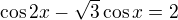 $\cos 2x -\sqrt{3}\cos x=2$