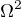 $\Omega^{2}$